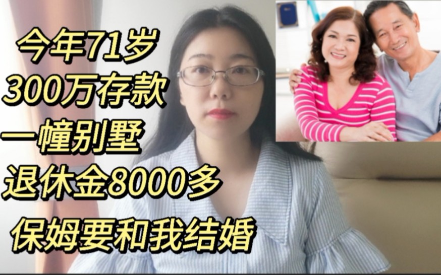 今年71岁,300万存款,一幢别墅,退休金8000多,保姆要和我结婚哔哩哔哩bilibili