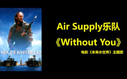 Air Supply 空气补给乐队《without you》电影《未来水世界》男声版主题歌哔哩哔哩bilibili