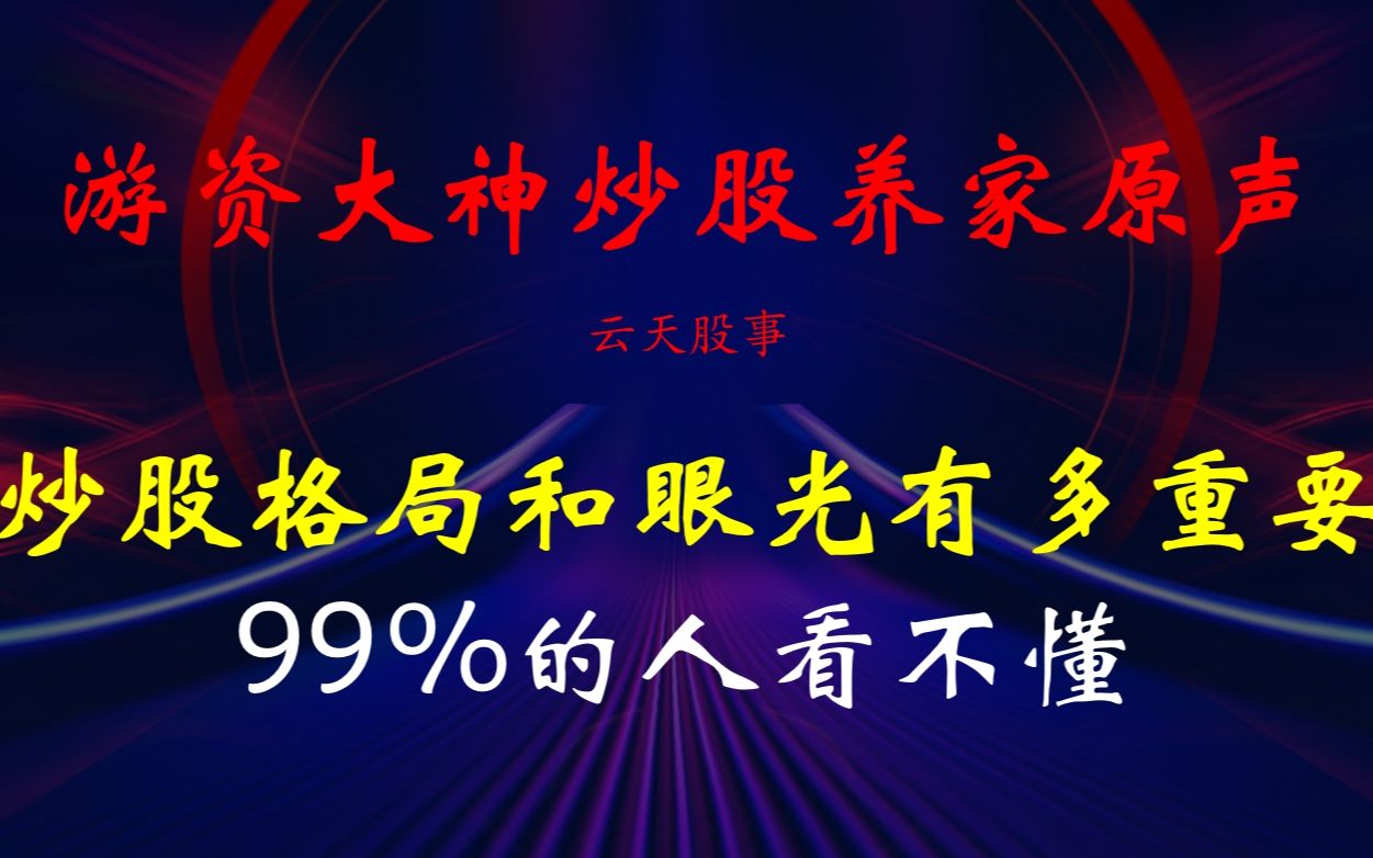 游资大神炒股养家原声:炒股的格局和眼光有多重要?99%的人看不懂!哔哩哔哩bilibili