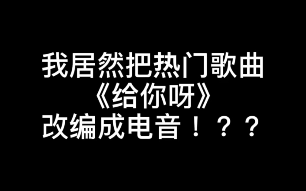 [图]我居然把热门歌曲《给你呀》改编成电音？？