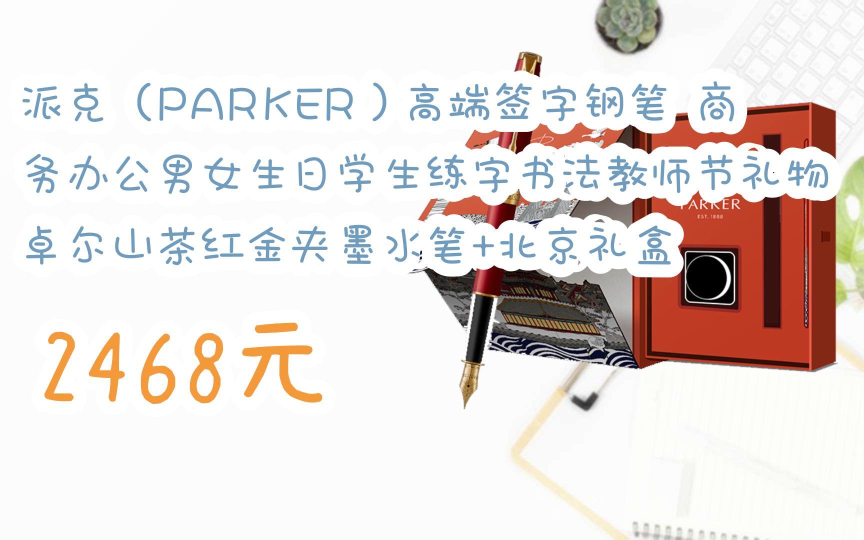 【京东搜 福利大红包585 领福利】 派克(PARKER)高端签字钢笔 商务办公男女生日学生练字书法教师节礼物 卓尔山茶红金夹墨水笔+北京礼盒 2468元哔...