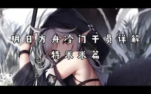 Descargar video: 【明日方舟冷门干员详解    特米米篇】雨林部落的大酋长，真正的近战法师