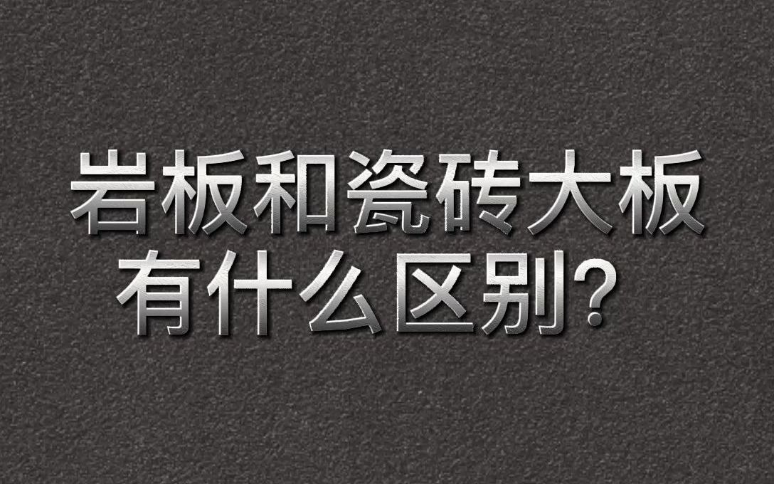 岩板和瓷砖大板有什么区别?哔哩哔哩bilibili