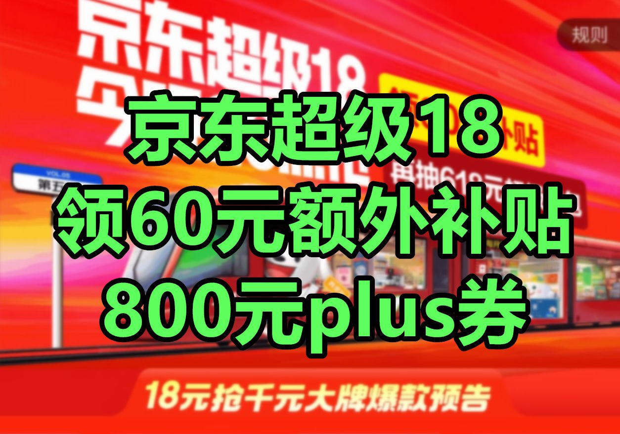 京东超级18活动又来了!可领3张20元额外补贴 抽超级惊喜红包 领800元plus券 狗东平台优惠促销活动分享哔哩哔哩bilibili