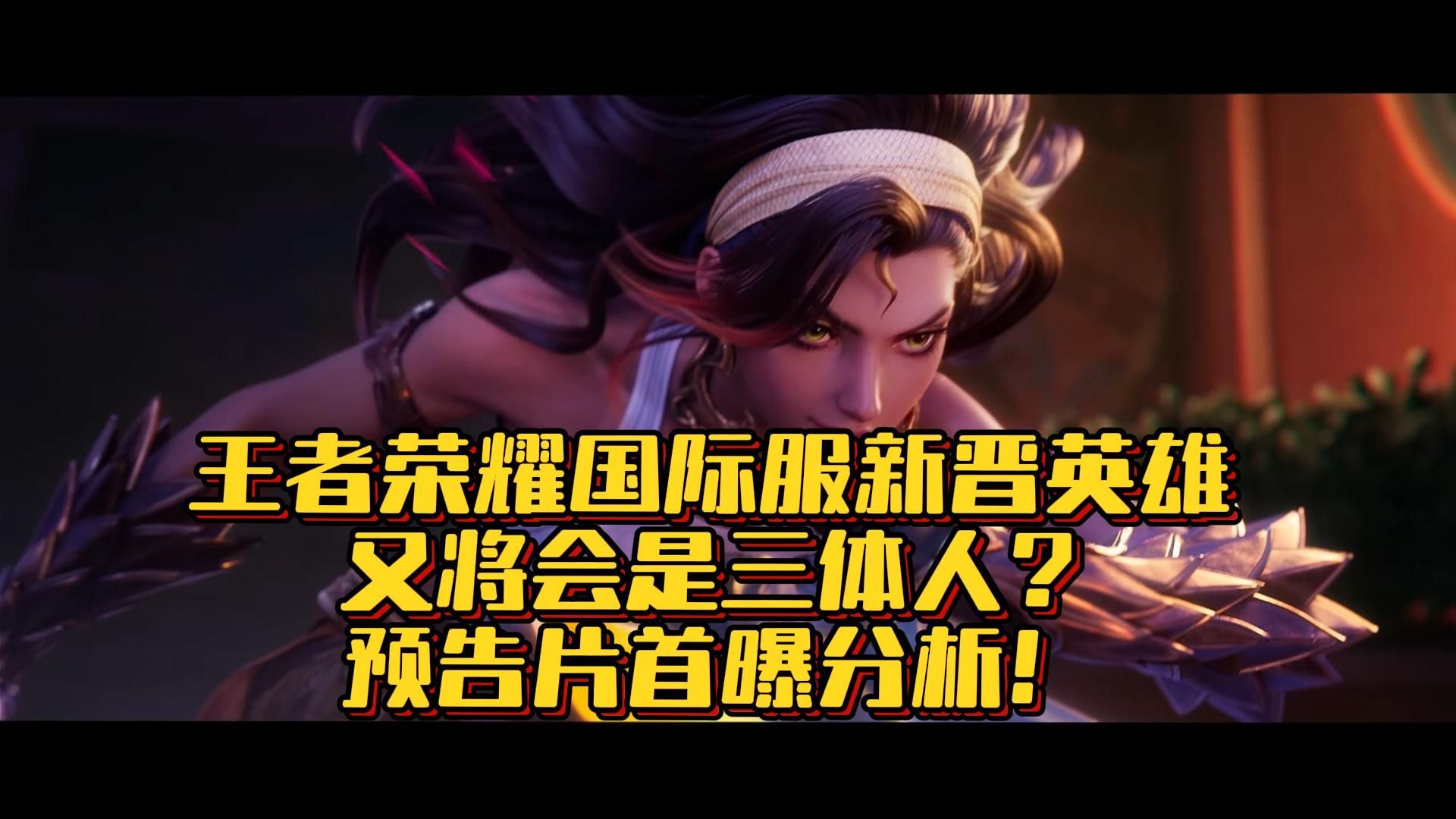 王者荣耀国际服新晋英雄又将会是三体人?预告片首曝分析!