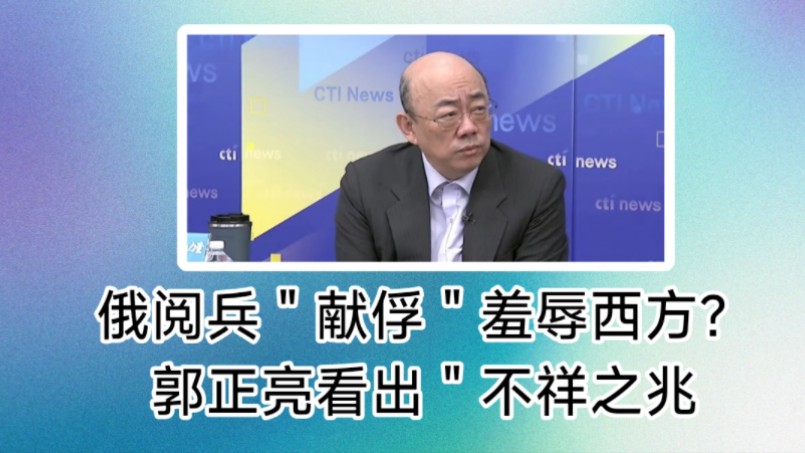 郭正亮:俄罗斯胜利日阅兵雇佣兵组方阵＂献俘＂羞辱西方?郭正亮看出＂不祥之兆＂!揭普京＂出手模式＂:做大动作前会稳住后方!俄乌战争注定悲剧收...