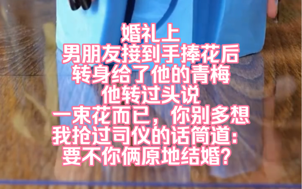 婚礼上男朋友接到手捧花后转身给了他的青梅,不知情的人纷纷起哄,他转过头说:一束花而已,你别多想.我抢过司仪的话筒道:要不你俩直接原地结婚?...