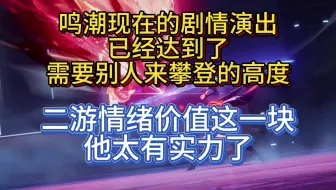 二游剧情演出这一块，鸣潮现在已经是需要别人来攀登的存在了。