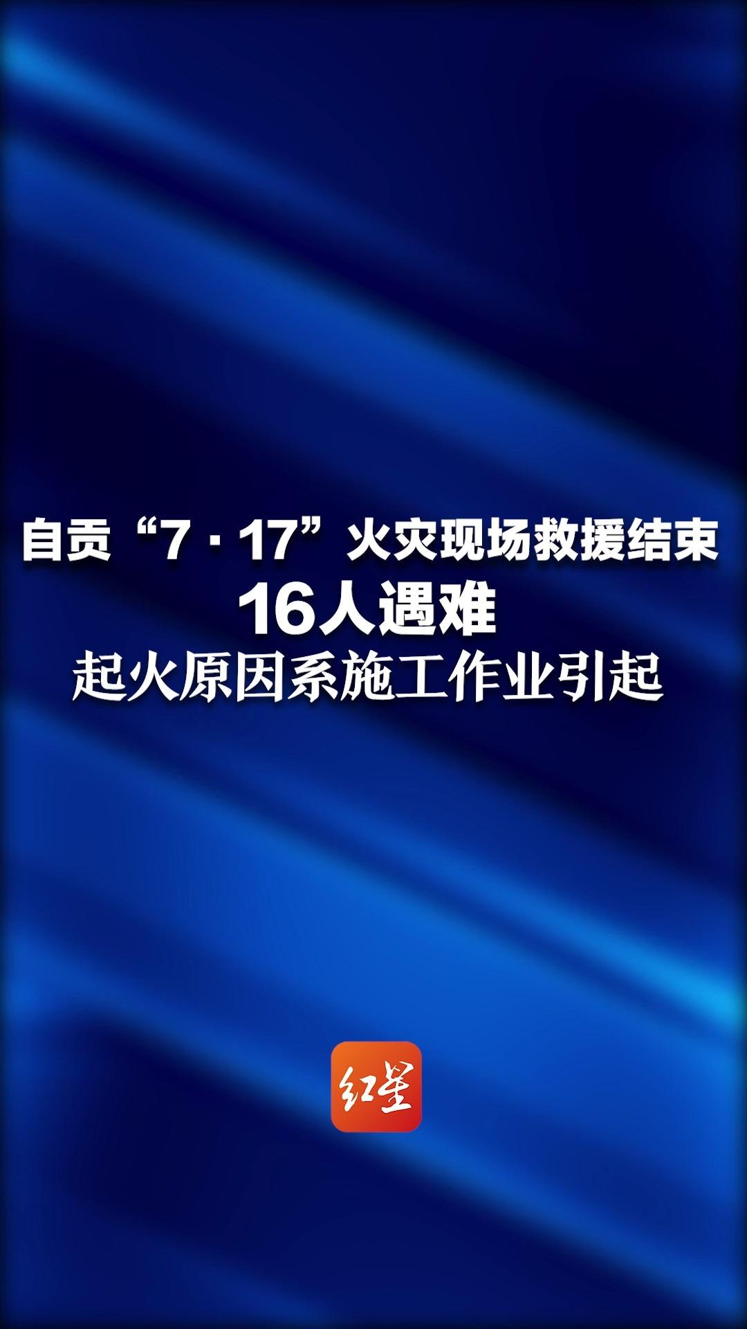 自贡“7ⷮŠ17”火灾现场救援结束 16人遇难 起火原因系施工作业引起哔哩哔哩bilibili