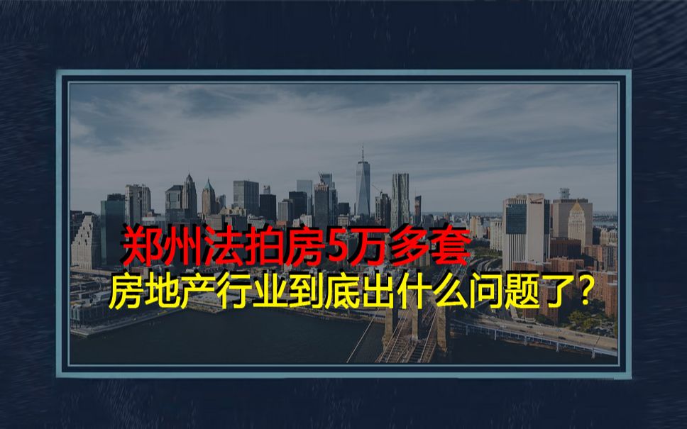 郑州法拍房5万多套,房地产行业到底出什么问题了?哔哩哔哩bilibili