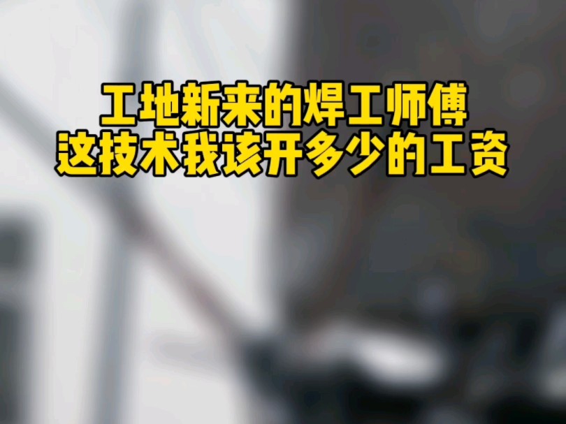 工地新来的焊工师傅这技术我该开多少的工资?哔哩哔哩bilibili