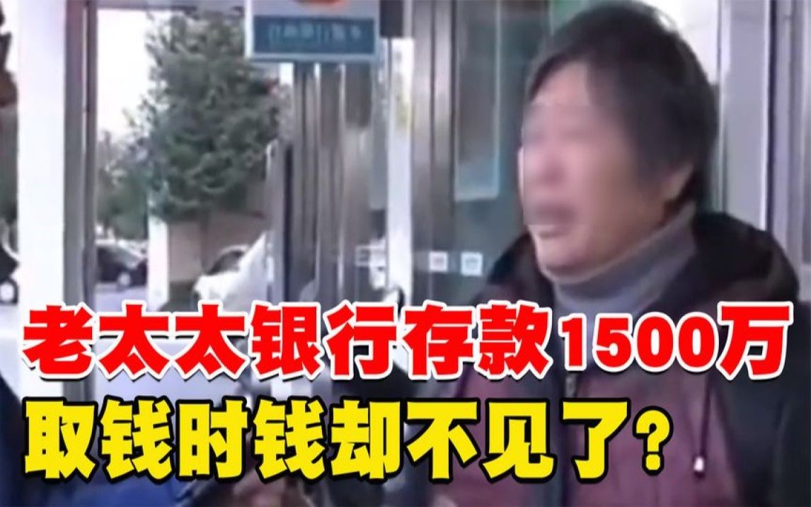 老太太银行存款1500万!取钱时钱却不见了?调查结果震惊众人!哔哩哔哩bilibili