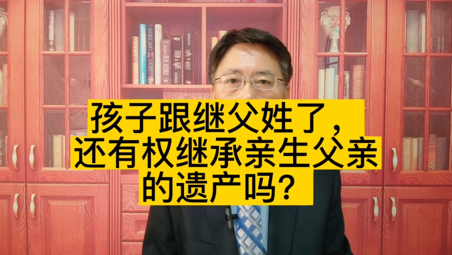 孩子跟继父姓了,还有权继承亲生父亲的遗产吗?哔哩哔哩bilibili