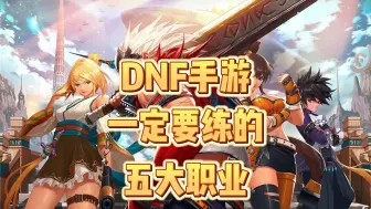 Descargar video: 平民玩家入坑DNF手游，一定要玩的五个职业！