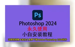 Download Video: ps2024下载，ps安装包永久免费版下载，photoshop安装包免费版