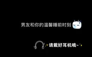 【dy尧尧】再靠近些 “乖别乱动 不可以放这里么”“好喜欢从背后抱着宝宝睡觉”/女性向音声/3d声控剧情