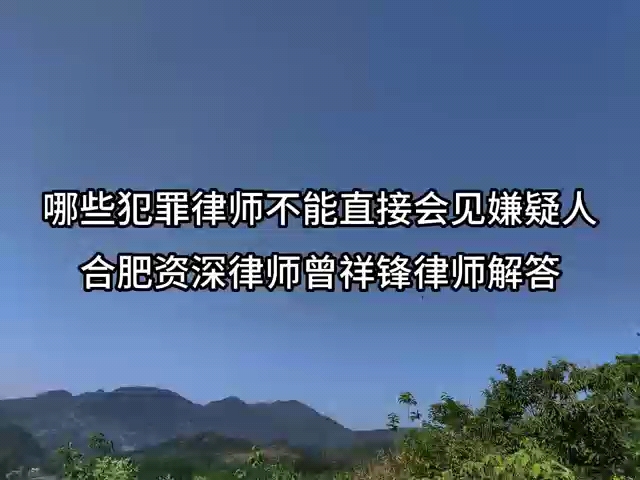 合肥刑事律师曾祥锋讲解:哪些犯罪律师不能直接去看守所会见嫌疑人哔哩哔哩bilibili