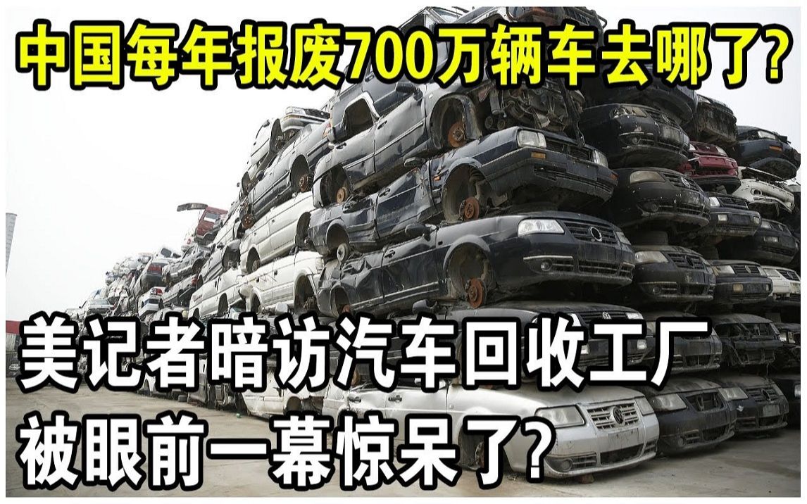 中国每年报废700万辆车去哪了?美记者暗访中国汽车回收工厂,原来报废汽车这么值钱哔哩哔哩bilibili