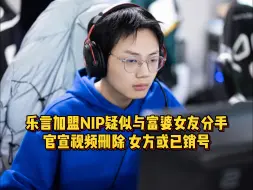 Download Video: 乐言确认加盟NIP，疑似与富婆女友分手，官宣视频删除女方已销号