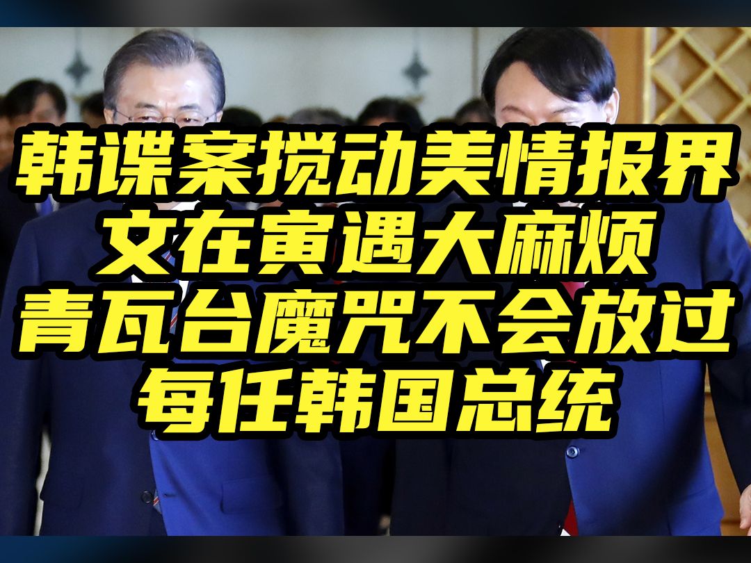 韩谍搅动美情报界,文在寅遇大麻烦,青瓦台魔咒会惩罚每任韩总统