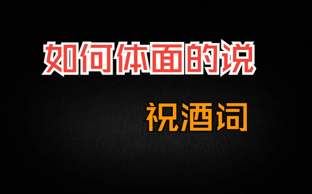 祝酒词说的好,第一印象差不了!这期讲讲怎么说祝酒词.哔哩哔哩bilibili