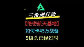 Скачать видео: 三角洲行动绝密航天开放，如何卡45万战备进图花费最少哈夫币，5级头已经过时了！#三角洲行动#三角洲行动正式上线#三角洲行动新手教学 #三角洲全球fps全明星赛