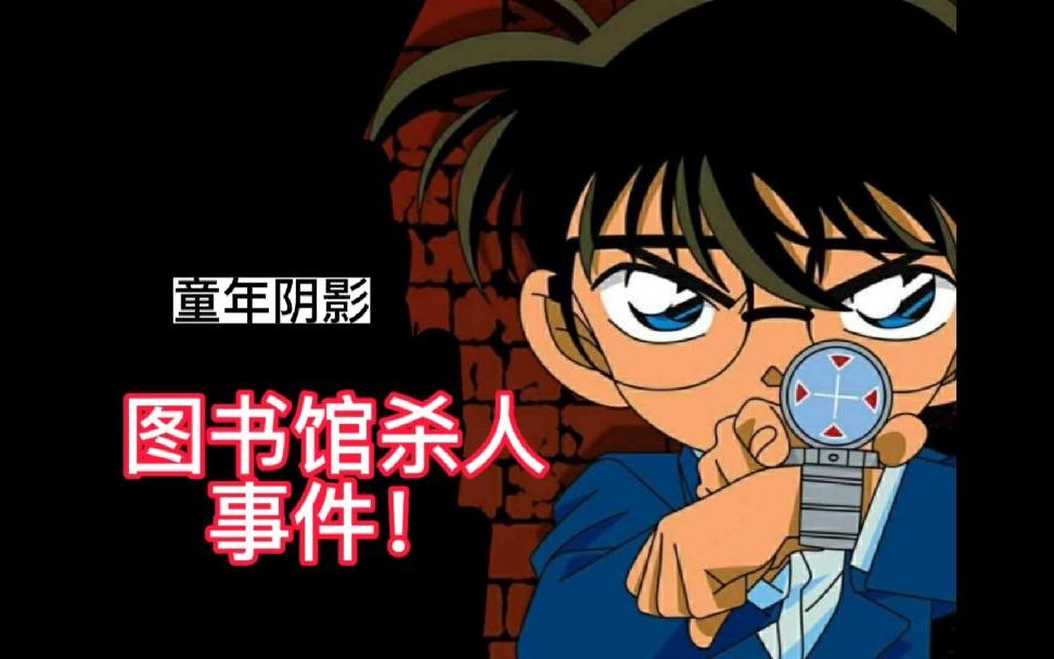 「名侦探柯南」图书馆杀人事件!相信我这一次彻底消除童年阴影!