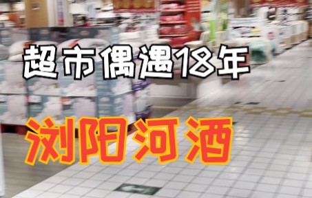 【酱迷】超市捡漏18年浏阳河酒哔哩哔哩bilibili