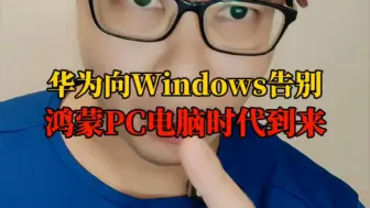 华为向Windows告别，纯血鸿蒙PC电脑时代到来！