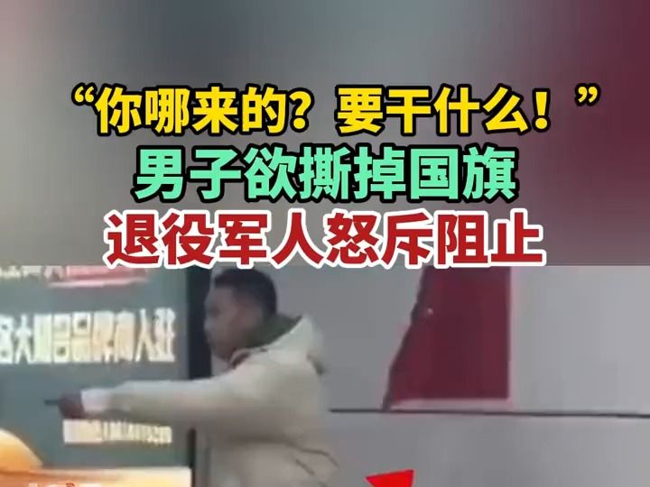 “你哪来的?要干什么?”男子欲撕掉国旗,退役军人怒斥阻止哔哩哔哩bilibili