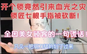 Tải video: 美女深夜请锁匠开锁，不料锁匠竟被砍断七根手指！原来这不是她家