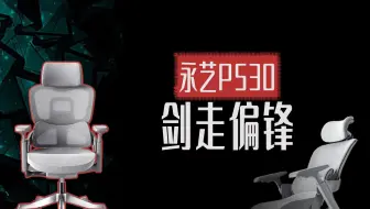 永艺Flow530/flow550人体工学椅！π椅有多特立独行？一把剑走偏锋的椅子《单品系列》