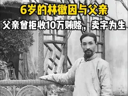 下载视频: 7岁林徽因与父亲林长民合影，父亲曾拒10万贿赂，宁可卖字为生