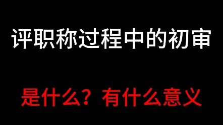 评职称初审是什么有什么意义?是不是有很多朋友卡在了初审哔哩哔哩bilibili