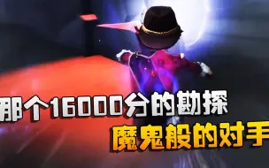 第五人格：大帅观战：那个16000分的勘探！魔鬼般的对手