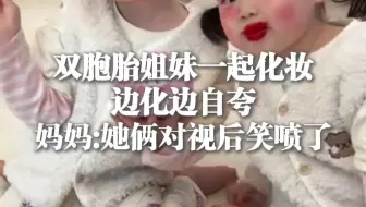 双胞胎姐妹边化妆边自夸，妈妈：她俩对视后笑喷了