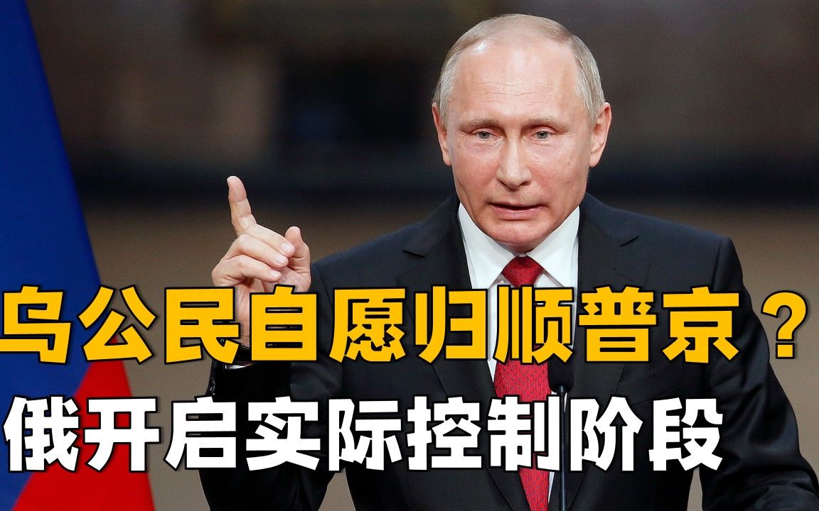 乌公民自愿归顺普京?俄开启实际控制阶段,西方为俄埋重大隐患哔哩哔哩bilibili