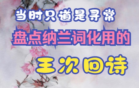 【当时只道是寻常】:盘点纳兰词化用的王次回诗哔哩哔哩bilibili