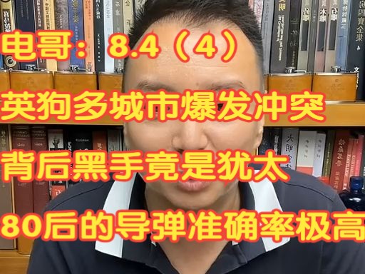 电哥:8.4(4)英狗多城市爆发大规模冲突 背后黑手竟是犹太 80后导弹精准度极高 俄乌战争,,,,哔哩哔哩bilibili