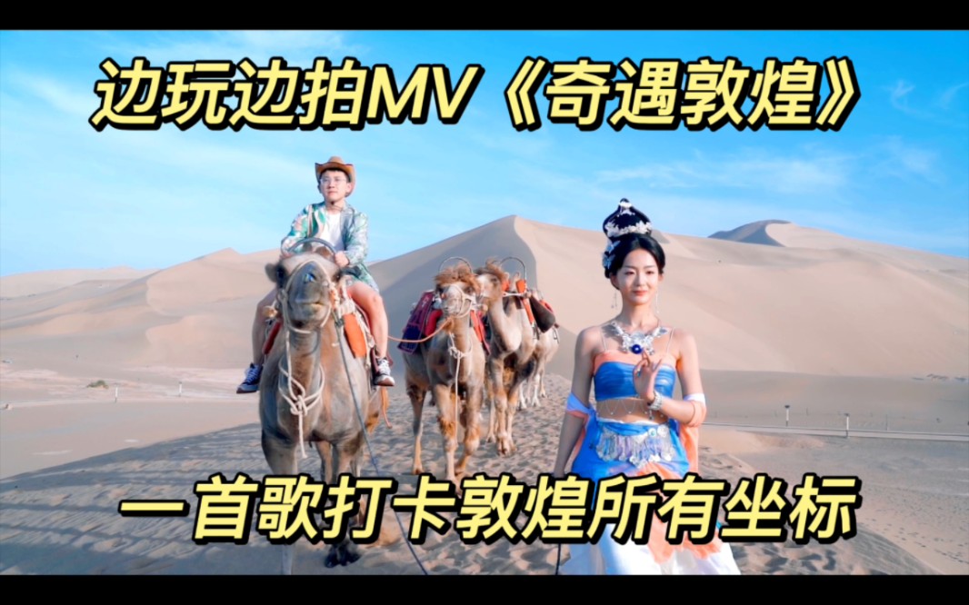 [图]一边旅游一边拍MV《奇遇敦煌》一首歌打卡敦煌所有坐标！