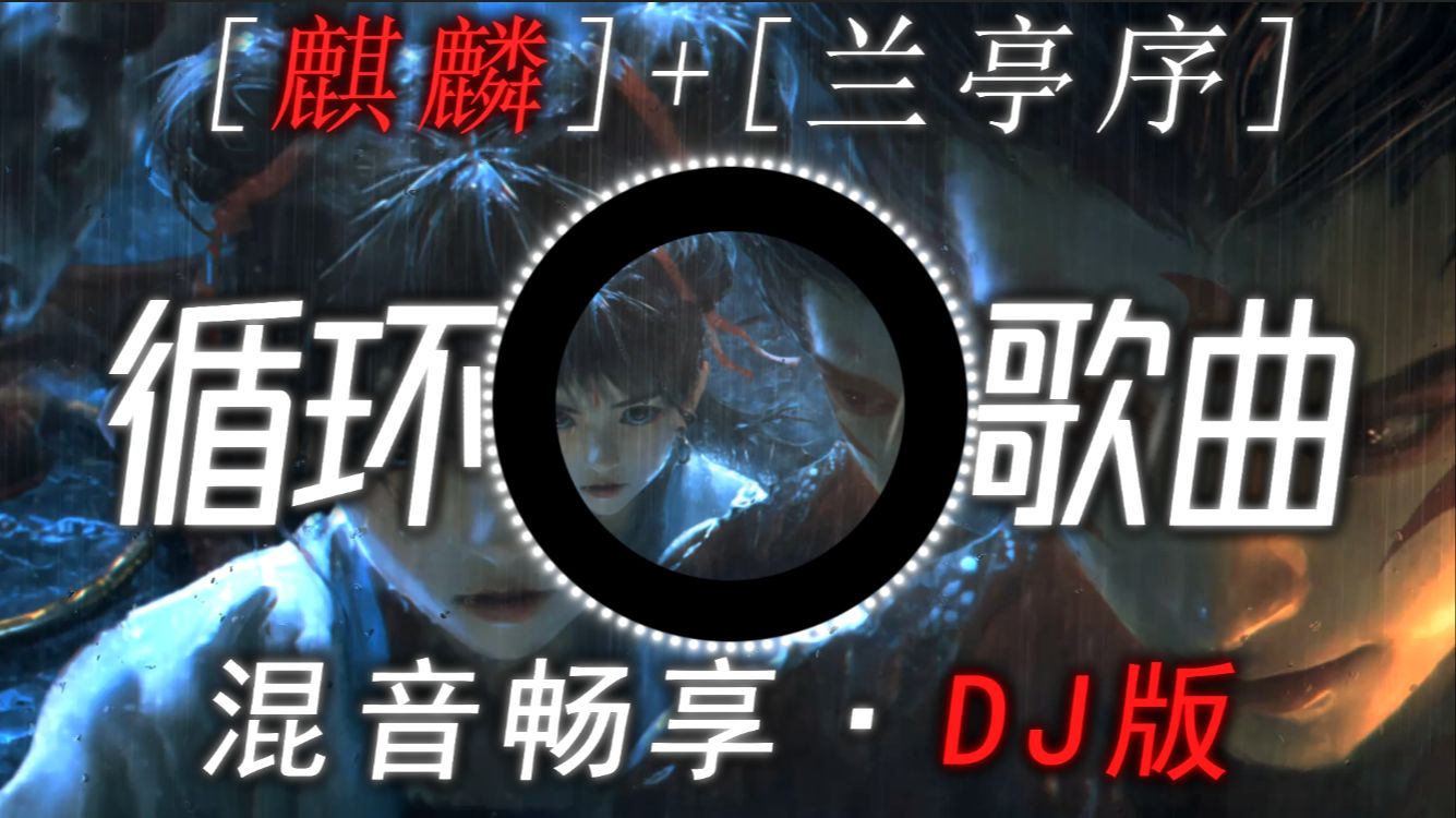 循环歌曲丨【麒麟+兰亭序】dj版丨如果逃避能让你感到轻松，那离开是我送给你最后的礼物