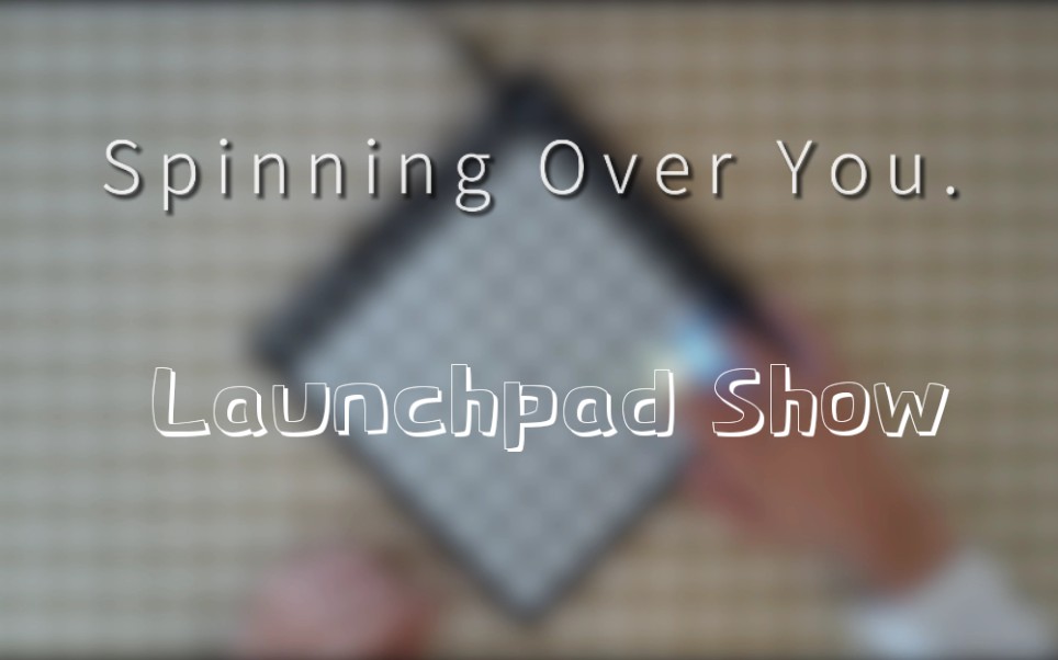 【Launchpad】Spinning Over You.你永远在我心底哔哩哔哩bilibili