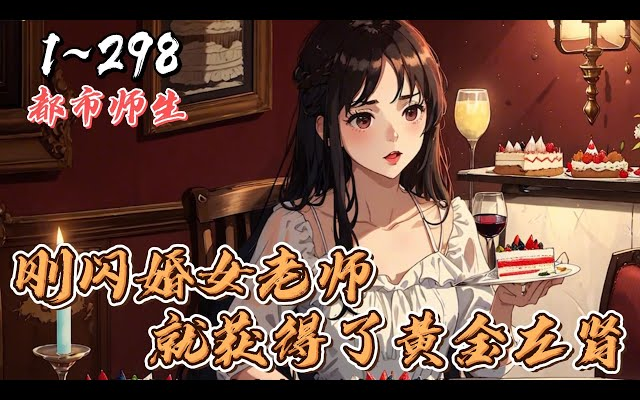 [图]《刚闪婚女老师 就获得了黄金左肾》！EP1~298！只要胆子大！老师放产假！教师攻略计划出动！《刚闪婚女老师 就获得了黄金左肾》！EP1~298！只要胆子大！老