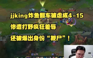 Descargar video: jjking炸鱼翻车被虐成4-15，惨遭打野疯狂羞辱，还被爆出身份“鞭尸”！