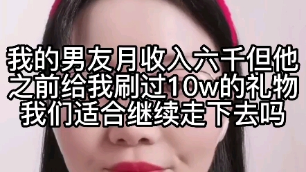 我的男友月收入6000,但他之前给我刷了10w的礼物,我们适合继续下去吗哔哩哔哩bilibili