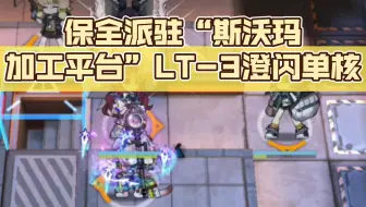 【明日方舟】保全派驻“斯沃玛加工平台”LT-3澄闪单核