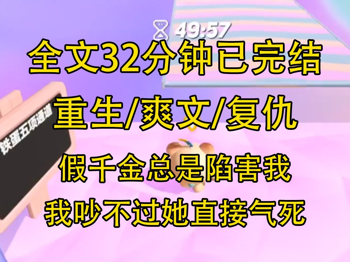 [图]【全文已完结】假千金总是陷害我 我吵不过她直接气死 重生一世 我直接装哑巴