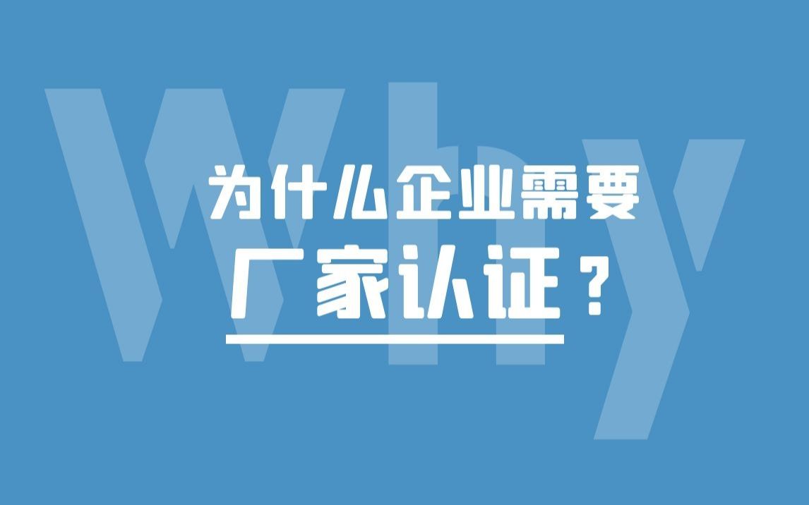 为何企业需要厂家认证?哔哩哔哩bilibili