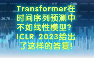 Download Video: Transformer在时间序列预测中不如线性模型？ICLR 2023给出了这样的答复!