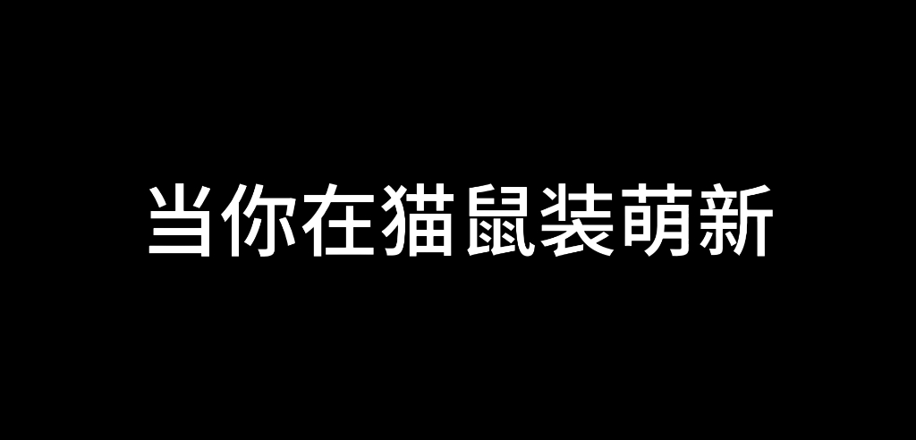 当你在猫鼠装萌新网络游戏热门视频